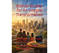 Biblical Studies for Integral Transformation: Doctrines, Spiritual Principals and Practice Concepts for Individuals and their families
