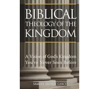 Biblical Theology of the Kingdom: A Vision of God’s Kingdom You’ve Never Seen Before