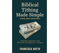 Biblical Tithing Made Simple: Know How, Know Why: Clearing Confusion and Restoring Confidence in Giving