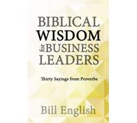 Biblical Wisdom for Business Leaders: Thirty Sayings from Proverbs