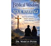 Biblical Wisdom to Transform Your Marriage: Knowing and Defeating Satan’s Attacks on Your Marriage