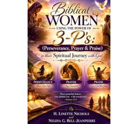 Biblical Women Using the Power of the 3P's: (Perseverance, Prayer & Praise): In Their Spiritual Journey with God