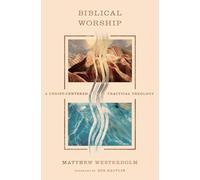 Biblical Worship: A Christ-Centered Practical Theology