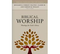 Biblical Worship - Theology for God`s Glory (Biblical Theology for the Church)