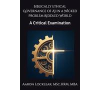 Biblically Ethical Governance of AI in a Wicked Problem Riddled World: A Critical Examination