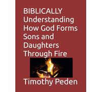 BIBLICALLY Understanding How God Forms Sons and Daughters Through Fire: 4 (Biblically ..... Understanding Christianity, Service and Trials.)