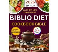 BIBLIO DIET COOKBOOK BIBLE: A Complete Guide to Biblical Eating, Spiritual Fasting, Healing Nutrition, and Faith-Based Recipes for Body, Mind, and Spirit