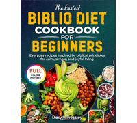 Biblio Diet Cookbook for Beginners: Everyday Recipes Inspired by Biblical Principles for Calm, Simple & Joyful Living