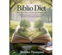 Biblio Diet: Read Your Way to Health and Weight Loss: A Bibliotherapy Guide to Wellness, Mindful Eating, and Sustainable Weight Loss