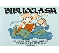 Biblioclasm: The Mythical Origins, Magic Powers and Perishability of the Written Word