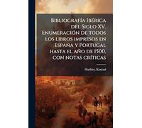 Bibliografía Ibérica del Siglo XV. Enumeración de todos los libros impresos en España y Portugal hasta el año de 1500, con notas críticas