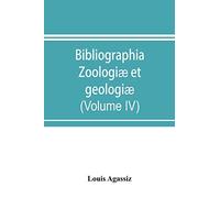 Bibliographia zoologiæ et geologiæ. A general catalogue of all books, tracts, and memoirs on zoology and geology (Volume IV)
