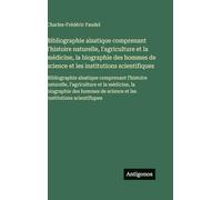 Bibliographie alsatique comprenant l'histoire naturelle, l'agriculture et la médicine, la biographie des hommes de science et les institutions ... l'agriculture et la médicine, la biograph