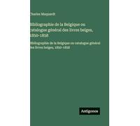 Bibliographie de la Belgique ou catalogue général des livres belges, 1850-1858: Bibliographie de la Belgique ou catalogue général des livres belges, 1850-1858