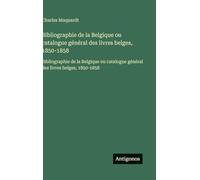 Bibliographie de la Belgique ou catalogue général des livres belges, 1850-1858: Bibliographie de la Belgique ou catalogue général des livres belges, 1850-1858
