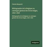 Bibliographie de la Belgique ou catalogue général des livres belges, 1850-1858: Bibliographie de la Belgique ou catalogue général des livres belges, 1850-1858