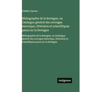 Bibliographie de la Bretagne, ou Catalogue général des ouvrages historique, littéraires et scientifiques parus sur la Bretagne: Bibliographie de la ... et scientifiques parus sur la Bretagne
