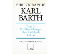 Bibliographie Karl Barth: Band 2 : Veroffentlichungen Uber Karl Barth. Teil I: A-z; Teil Ii: Register