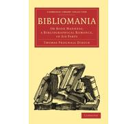 Bibliomania: Or Book Madness; a Bibliographical Romance, in Six Parts (Cambridge Library Collection - History of Printing, Publishing and Libraries)