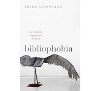 Bibliophobia: The End and the Beginning of the Book (Clarendon Lectures in English)