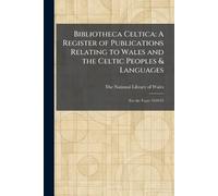 Bibliotheca Celtica: A Register of Publications Relating to Wales and the Celtic Peoples & Languages: For the Years 1919-23
