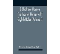 Bibliotheca Classica The Iliad Of Homer With English Notes (Volume I)