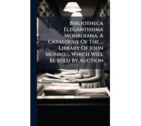 Bibliotheca Elegantissima Monroiana. A Catalogue Of The ... Library Of John Monro ... Which Will Be Sold By Auction