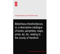 Bibliotheca Herefordiensis; or, a descriptive catalogue of books, pamphlets, maps, prints, &c. &c. relating to the county of Hereford.
