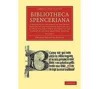 Bibliotheca Spenceriana: A Descriptive Catalogue Of The Books Printed In The Fifteenth Century And Of Many Valuable First Editions In The Library Of ... of Printing, Publishing and Libraries)