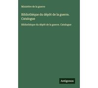 Bibliothèque du dépôt de la guerre. Catalogue: Bibliothèque du dépôt de la guerre. Catalogue