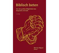 Biblisch beten: Von der großen Möglichkeit des Gesprächs mit Gott