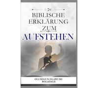 BIBLISCHE ERKLÄRUNG ZUM AUFSTEHEN: Prophetische Bekenntnisse und tägliche positive Affirmationen, um zu jeder Jahreszeit Gunst, Wohlstand und Herrschaft zu erlangen