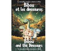 Bibou and the Dinosaurs - Bibou et les dinosaures : Bilingual French English Picture Book for Toddlers - Livre pédagogique illustré bilingue français ... (The Incredible Ordinary Adventures of Bibou)