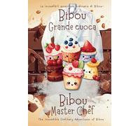Bibou grande cuoca - Bibou Master Chef: Una storia golosa in italiano e inglese per avvicinare i bambini alla cucina - A delicious English Italian ... incredibili avventure quotidiane di Bibou)