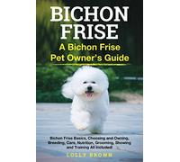 Bichon Frise: A Bichon Frise Pet Owner's Guide