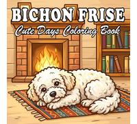 Bichon Frise Coloring Book for Adults & Kids: 66 Cute & Cozy Bichon Frise Coloring Designs with Everyday Life Scenes