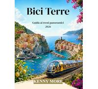 Bici Terre Guida ai treni panoramici 2026: Guida ferroviaria per chi viaggia per la prima volta a La Spezia, ai Cinque Borghi, a Levanto, alle ... ai punti panoramici e agli itinerari facili.