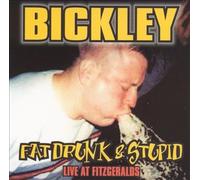 Bickley - Fat Drunk & Stupid