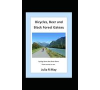 Bicycles, Beer and Black Forest Gateau: Cycling down the River Rhine from source to sea.: cycling down the rhine from source to sea