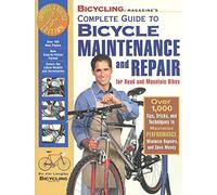 "Bicycling" Magazine's Complete Guide to Bicycle Maintenance and Repair: Over 1000 Tips, Tricks and Techniques to Maximise Performance, Minimise Repairs and Save Money