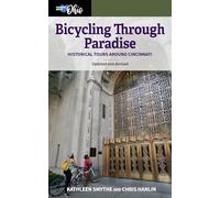 Bicycling Through Paradise: Historical Tours Around Cincinnati: Historical Tours Around Cincinnati, Updated and Revised (Thinking About Ohio)