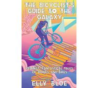 Bicyclist's Guide to the Galaxy, The: Feminist, Fantastical Tales of Books and Bikes (Bikes in Space)