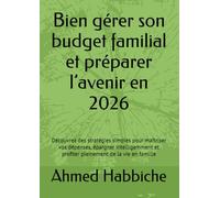 Bien gérer son budget familial et préparer l’avenir en 2026: Découvrez des stratégies simples pour maîtriser vos dépenses, épargner intelligemment et profiter pleinement de la vie en famille