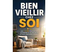 Bien Vieillir Chez Soi: Les 7 Clés pour Rester Autonome, Serein et en Sécurité Le Plus Longtemps Possible | Livre Bien Vieillir chez Soi à la Maison | Vieillir Heureux à la Maison