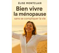 Bien vivre la ménopause sans se compliquer la vie