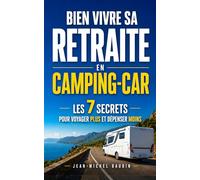 Bien Vivre sa Retraite en Camping-Car: Les 7 Secrets pour Voyager Plus, Dépenser Moins et Créer des Souvenirs Inoubliables | Livre pour les Camping ... et du Caravaning | Escapade en Camping Car