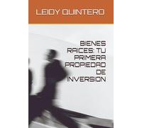 BIENES RAICES: TU PRIMERA PROPIEDAD DE INVERSION (“Finanzas Personales para Principiantes: Aprende a ahorrar, invertir y construir tu libertad financiera paso a paso”)