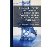 Biennial Report Of The Territorial Engineer To The Governor Of New Mexico Including Water Supply