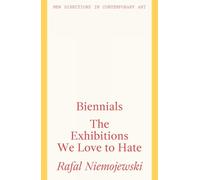 Biennials : The Exhibitions we Love to Hate