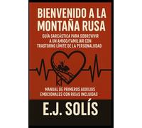 BIENVENIDO A LA MONTAÑA RUSA: GUIA SARCASTICA PARA SOBREVIVIR A UN AMIGO/FAMILIAR CON TRASTORNO LIMITE DE LA PERSONALIDAD: MANUAL DE PRIMEROS AUXILIOS EMOCIONALES CON RISAS INCLUIDAS